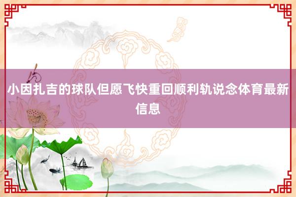 小因扎吉的球队但愿飞快重回顺利轨说念体育最新信息