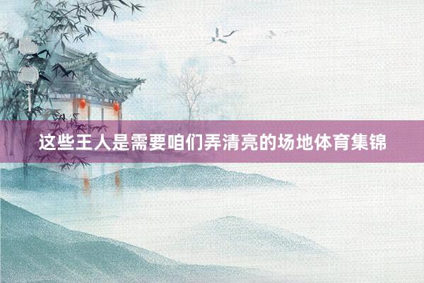 这些王人是需要咱们弄清亮的场地体育集锦