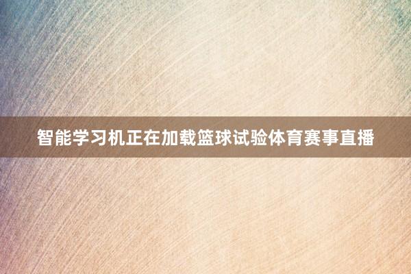 智能学习机正在加载篮球试验体育赛事直播