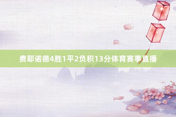 费耶诺德4胜1平2负积13分体育赛事直播