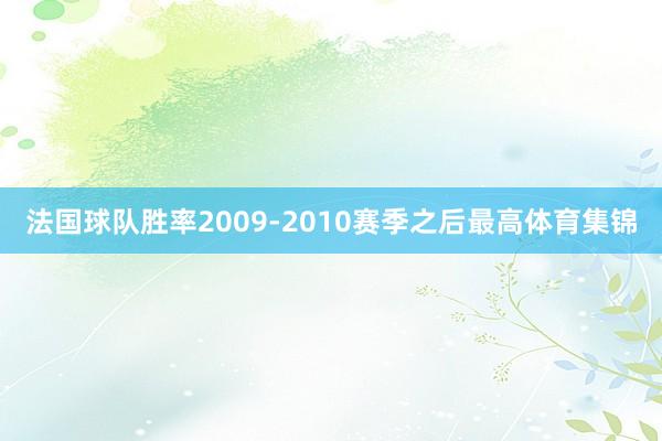 法国球队胜率2009-2010赛季之后最高体育集锦