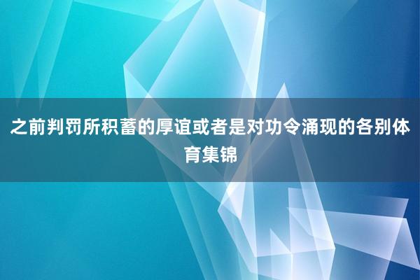 之前判罚所积蓄的厚谊或者是对功令涌现的各别体育集锦