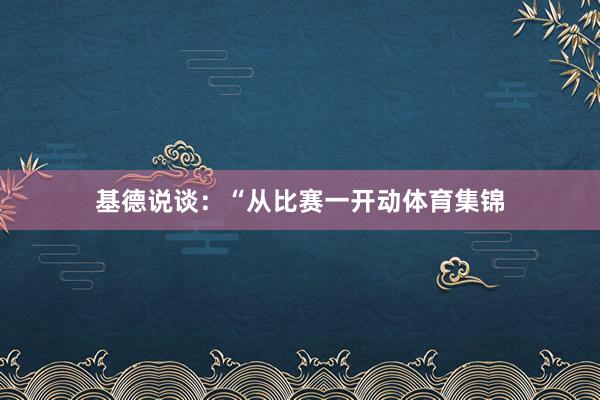 基德说谈：“从比赛一开动体育集锦