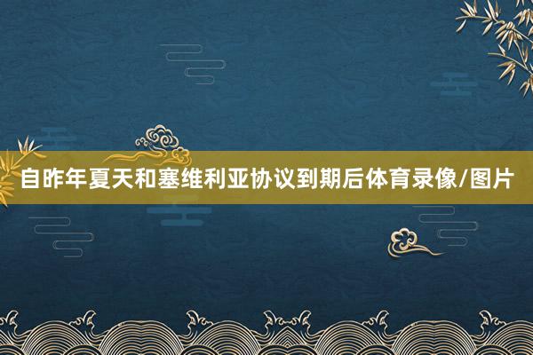自昨年夏天和塞维利亚协议到期后体育录像/图片