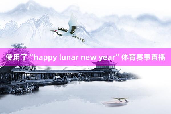 使用了“happy lunar new year”体育赛事直播