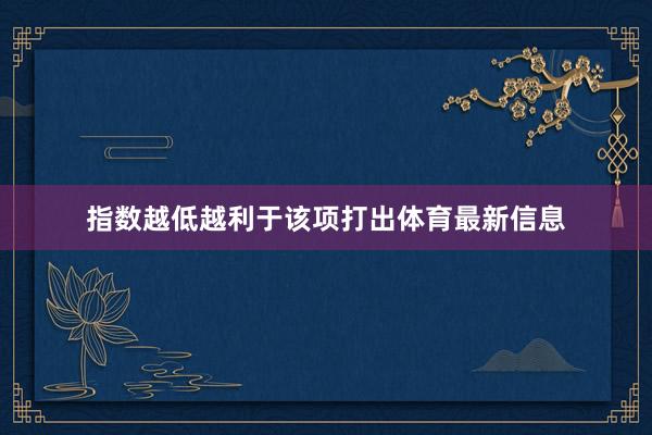 指数越低越利于该项打出体育最新信息