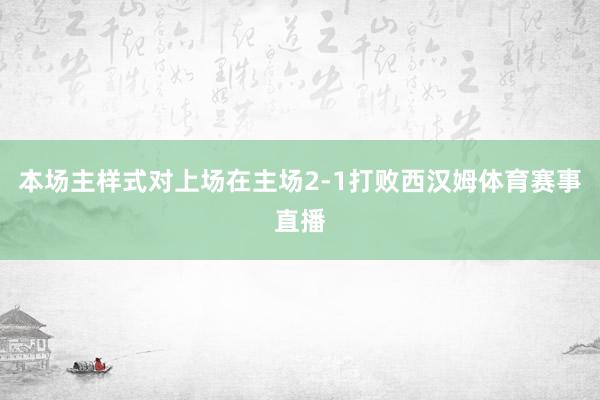 本场主样式对上场在主场2-1打败西汉姆体育赛事直播