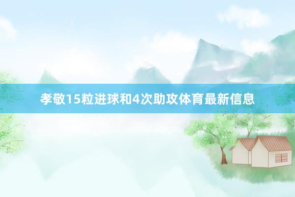 孝敬15粒进球和4次助攻体育最新信息