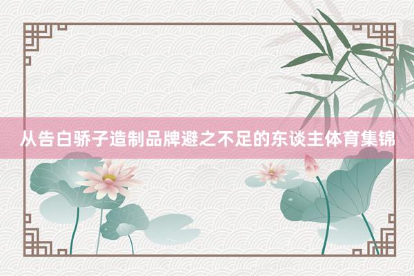 从告白骄子造制品牌避之不足的东谈主体育集锦