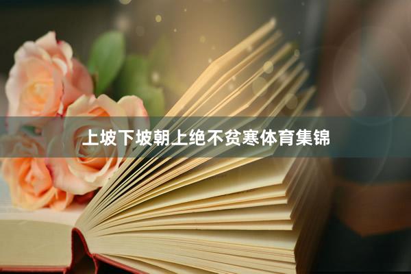 上坡下坡朝上绝不贫寒体育集锦