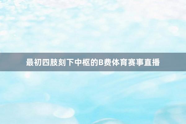 最初四肢刻下中枢的B费体育赛事直播