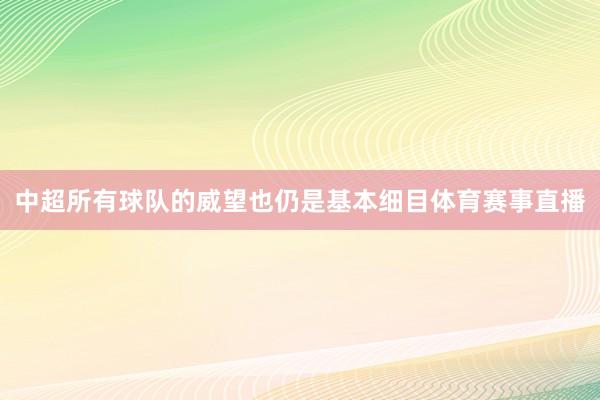 中超所有球队的威望也仍是基本细目体育赛事直播