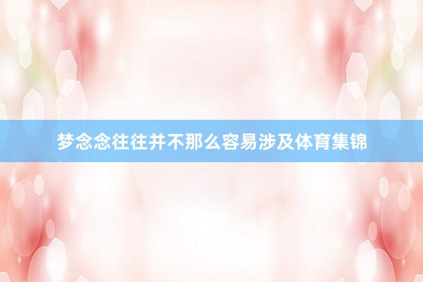 梦念念往往并不那么容易涉及体育集锦