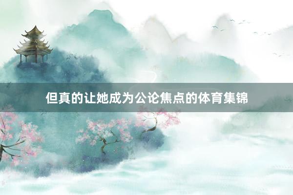 但真的让她成为公论焦点的体育集锦