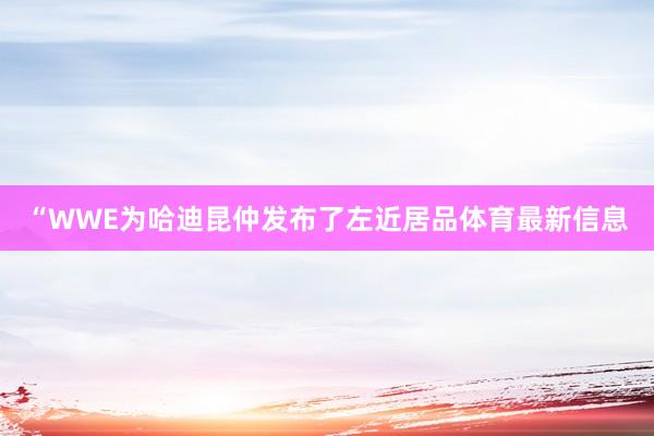 “WWE为哈迪昆仲发布了左近居品体育最新信息