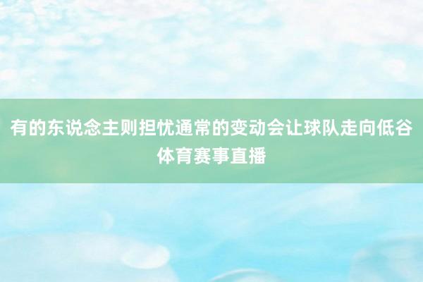 有的东说念主则担忧通常的变动会让球队走向低谷体育赛事直播