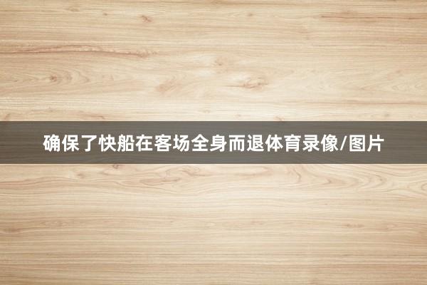 确保了快船在客场全身而退体育录像/图片