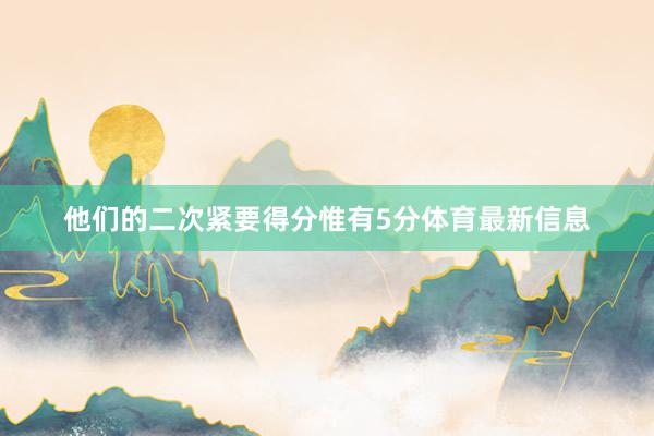 他们的二次紧要得分惟有5分体育最新信息