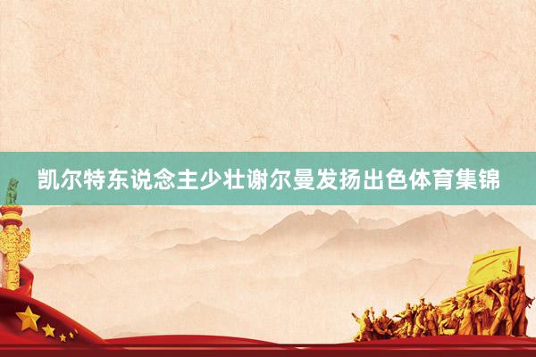凯尔特东说念主少壮谢尔曼发扬出色体育集锦