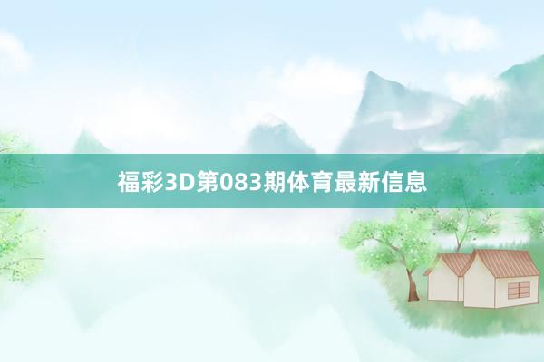 福彩3D第083期体育最新信息