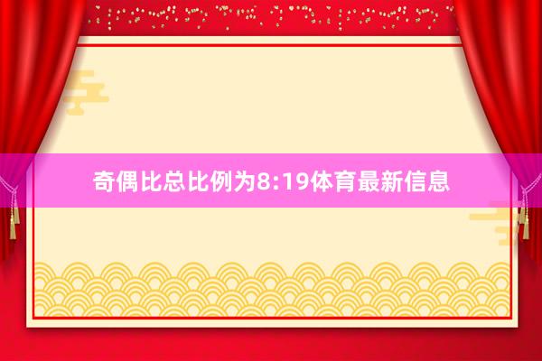 奇偶比总比例为8:19体育最新信息