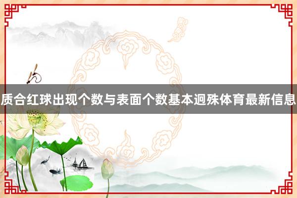 质合红球出现个数与表面个数基本迥殊体育最新信息