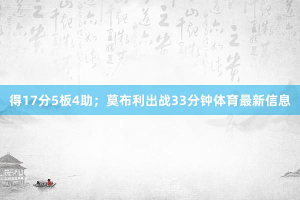 得17分5板4助；莫布利出战33分钟体育最新信息