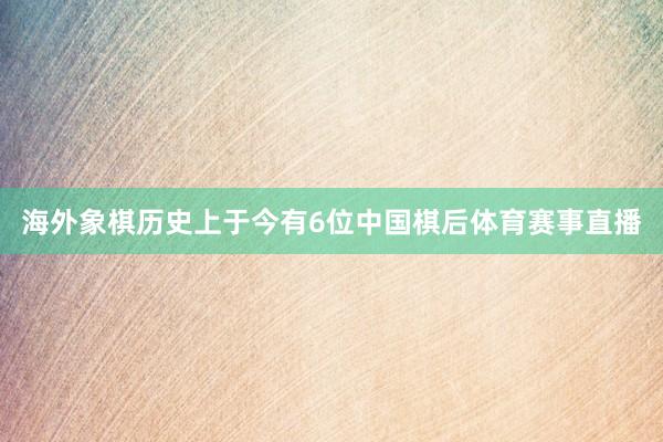 海外象棋历史上于今有6位中国棋后体育赛事直播
