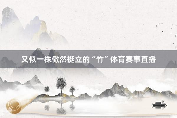 又似一株傲然挺立的“竹”体育赛事直播