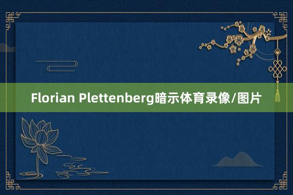 Florian Plettenberg暗示体育录像/图片