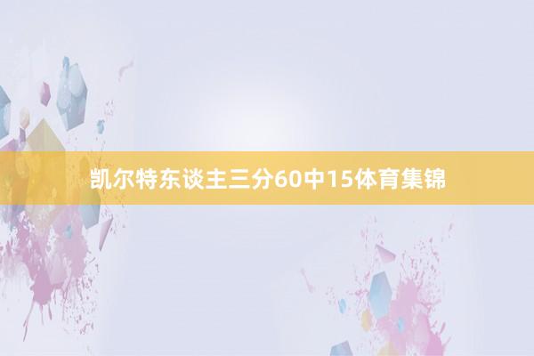 凯尔特东谈主三分60中15体育集锦