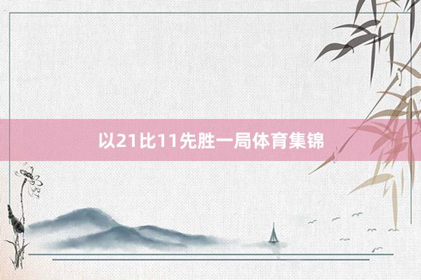 以21比11先胜一局体育集锦