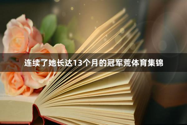 连续了她长达13个月的冠军荒体育集锦