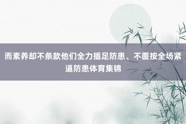 而素养却不条款他们全力插足防患、不覆按全场紧逼防患体育集锦