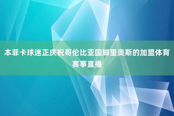 本菲卡球迷正庆祝哥伦比亚国脚里奥斯的加盟体育赛事直播