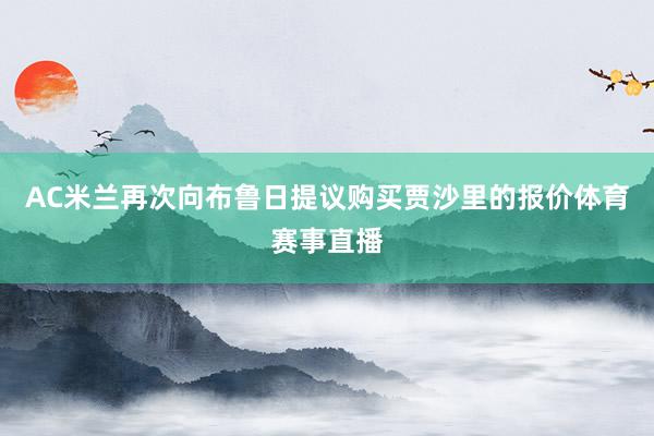 AC米兰再次向布鲁日提议购买贾沙里的报价体育赛事直播