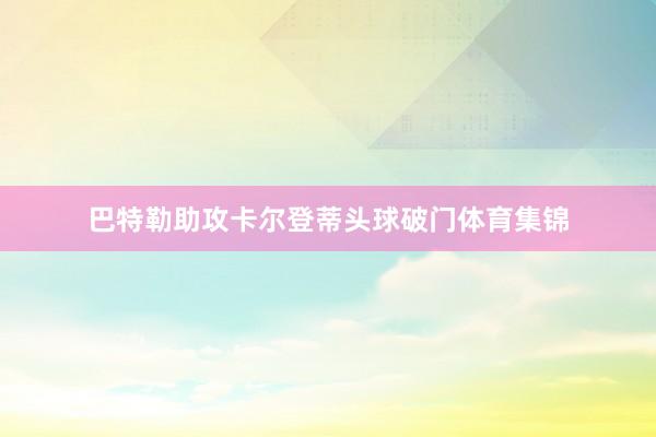 巴特勒助攻卡尔登蒂头球破门体育集锦