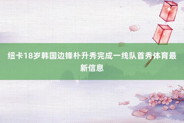 纽卡18岁韩国边锋朴升秀完成一线队首秀体育最新信息