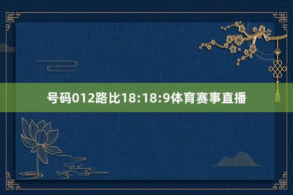 号码012路比18:18:9体育赛事直播
