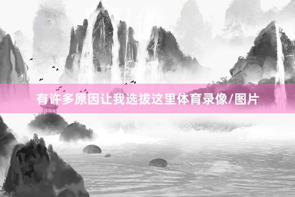 有许多原因让我选拔这里体育录像/图片