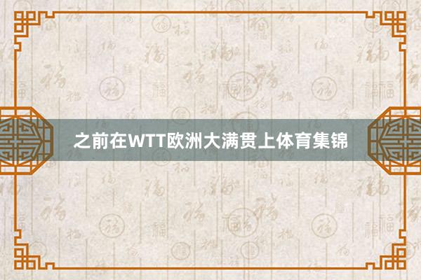 之前在WTT欧洲大满贯上体育集锦