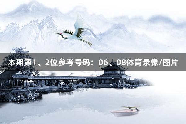 本期第1、2位参考号码：06、08体育录像/图片