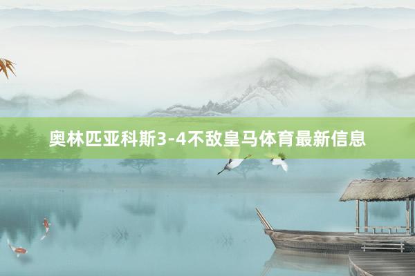 奥林匹亚科斯3-4不敌皇马体育最新信息