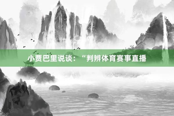 小贾巴里说谈：“判辨体育赛事直播