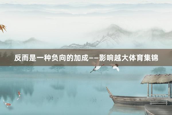 反而是一种负向的加成——影响越大体育集锦