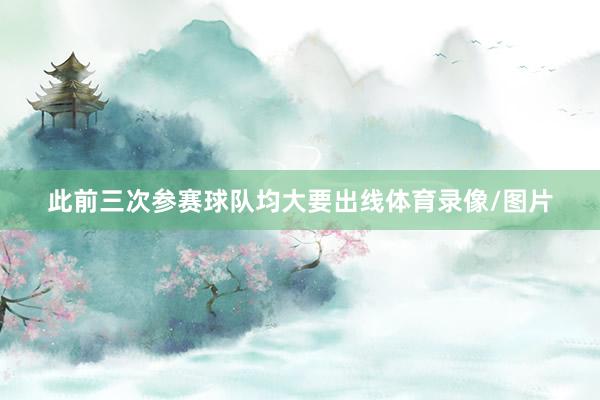 此前三次参赛球队均大要出线体育录像/图片