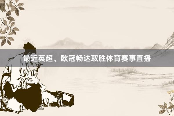 最近英超、欧冠畅达取胜体育赛事直播