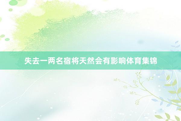 失去一两名宿将天然会有影响体育集锦