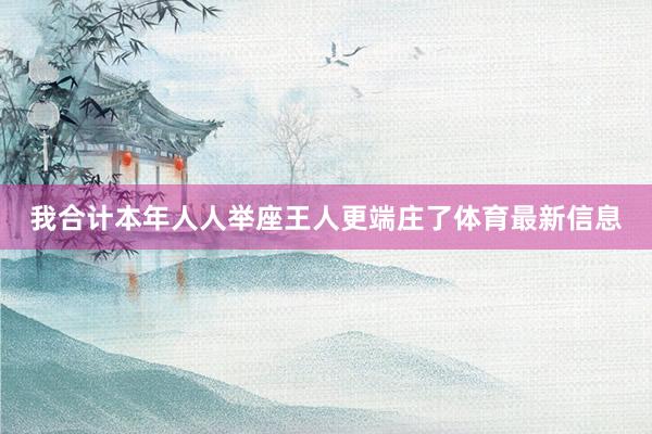 我合计本年人人举座王人更端庄了体育最新信息