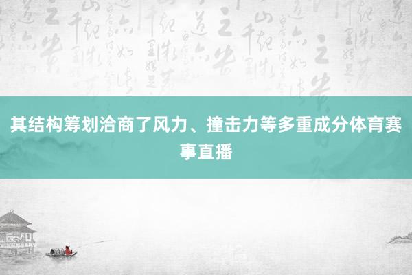 其结构筹划洽商了风力、撞击力等多重成分体育赛事直播